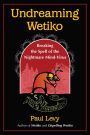 Undreaming Wetiko: Breaking the Spell of the Nightmare Mind-Virus