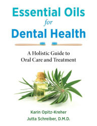 Title: Essential Oils for Dental Health: A Holistic Guide to Oral Care and Treatment, Author: Karin Opitz-Kreher