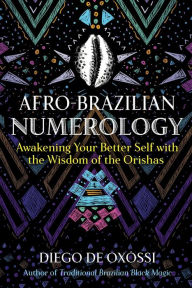 Title: Afro-Brazilian Numerology: Awakening Your Better Self with the Wisdom of the Orishas, Author: Diego de Oxóssi