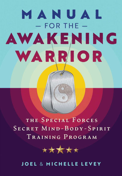 Manual for the Awakening Warrior: The Special Forces Secret Mind-Body-Spirit Training Program