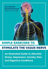 Title: Simple Exercises to Stimulate the Vagus Nerve: An Illustrated Guide to Alleviate Stress, Depression, Anxiety, Pain, and Digestive Conditions, Author: Lars Lienhard