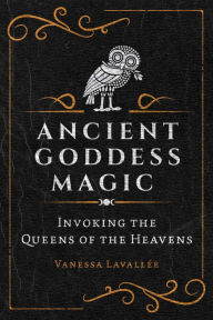 Free book downloads on line Ancient Goddess Magic: Invoking the Queens of the Heavens (English Edition) 9781644116456