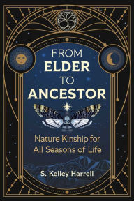 Download best seller books free From Elder to Ancestor: Nature Kinship for All Seasons of Life FB2 ePub CHM by S. Kelley Harrell 9781644116623 (English literature)