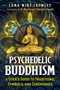 Free download books italano Psychedelic Buddhism: A User's Guide to Traditions, Symbols, and Ceremonies by Lama Mike Crowley, Ben Sessa, Gwyllm Llwydd, Lama Mike Crowley, Ben Sessa, Gwyllm Llwydd 9781644116692 PDB DJVU FB2