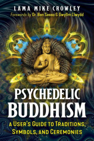 Free audiobooks for download to mp3 Psychedelic Buddhism: A User's Guide to Traditions, Symbols, and Ceremonies RTF CHM by Lama Mike Crowley, Ben Sessa, Gwyllm Llwydd