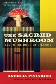 Title: The Sacred Mushroom: Key to the Door of Eternity, Author: Andrija Puharich