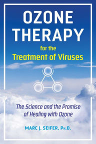 Title: Ozone Therapy for the Treatment of Viruses: The Science and the Promise of Healing with Ozone, Author: Marc Seifer Ph.D.