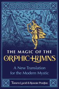 Title: The Magic of the Orphic Hymns: A New Translation for the Modern Mystic, Author: Tamra Lucid