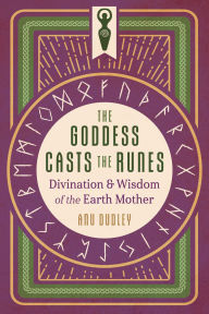 Title: The Goddess Casts the Runes: Divination and Wisdom of the Earth Mother, Author: Anu Dudley