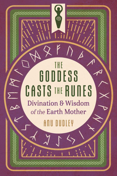 the Goddess Casts Runes: Divination and Wisdom of Earth Mother