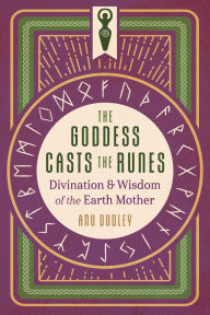 Title: The Goddess Casts the Runes: Divination and Wisdom of the Earth Mother, Author: Anu Dudley