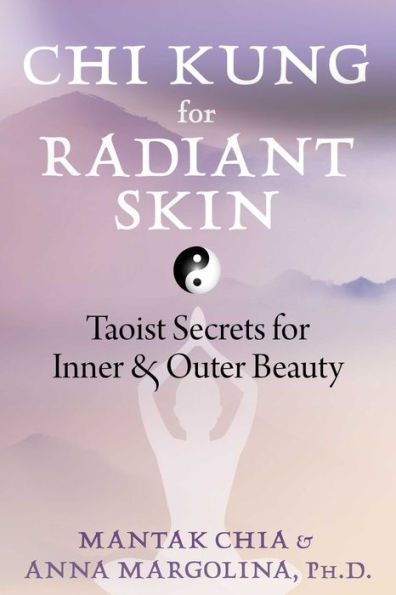 Chi Kung for Radiant Skin: Taoist Secrets Inner and Outer Beauty