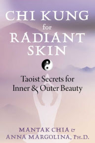 Title: Chi Kung for Radiant Skin: Taoist Secrets for Inner and Outer Beauty, Author: Mantak Chia