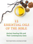 Alternative view 1 of Twelve Essential Oils of the Bible: Ancient Healing Oils and Their Contemporary Uses