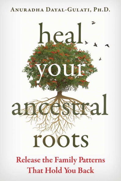 Heal Your Ancestral Roots: Release the Family Patterns That Hold You Back