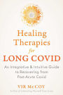 Healing Therapies for Long Covid: An Integrative and Intuitive Guide to Recovering from Post-Acute Covid