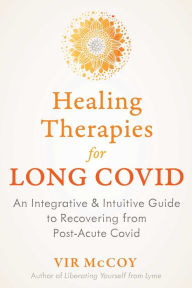 Title: Healing Therapies for Long Covid: An Integrative and Intuitive Guide to Recovering from Post-Acute Covid, Author: Vir McCoy