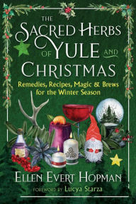 Title: The Sacred Herbs of Yule and Christmas: Remedies, Recipes, Magic, and Brews for the Winter Season, Author: Ellen Evert Hopman