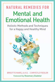 Title: Natural Remedies for Mental and Emotional Health: Holistic Methods and Techniques for a Happy and Healthy Mind, Author: Brigitte Mars A.H.G.