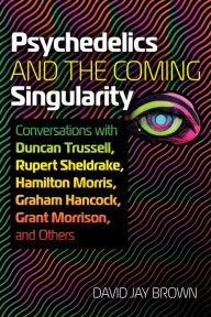 Ebooks free kindle download Psychedelics and the Coming Singularity: Conversations with Duncan Trussell, Rupert Sheldrake, Hamilton Morris, Graham Hancock, Grant Morrison, and Others English version by David Jay Brown 9781644117989