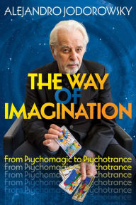 Free ebook pdf file downloads The Way of Imagination: From Psychomagic to Psychotrance 9781644118016 by Alejandro Jodorowsky (English literature) 