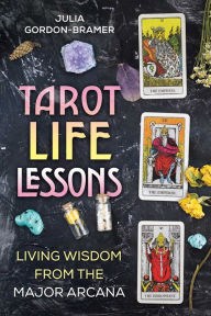 Title: Tarot Life Lessons: Living Wisdom from the Major Arcana, Author: Julia Gordon-Bramer