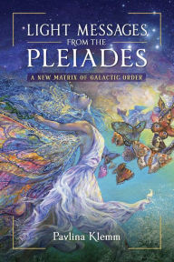 Title: Light Messages from the Pleiades: A New Matrix of Galactic Order, Author: Pavlina Klemm