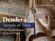 Download ebook pdfs Dendera, Temple of Time: The Celestial Wisdom of Ancient Egypt by Josï Marïa Barrera, Bob Brier 