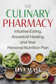 The Culinary Pharmacy: Intuitive Eating, Ancestral Healing, and Your Personal Nutrition Plan