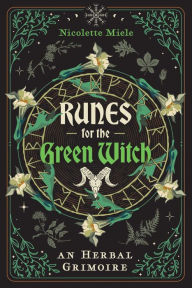 Title: Runes for the Green Witch: An Herbal Grimoire, Author: Nicolette Miele