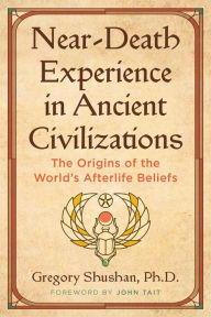 Title: Near-Death Experience in Ancient Civilizations: The Origins of the World's Afterlife Beliefs, Author: Gregory Shushan