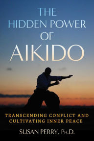 Downloading free books to your computer The Hidden Power of Aikido: Transcending Conflict and Cultivating Inner Peace by Susan Perry, John Stevens, John Perry (English Edition) 9781644118979 RTF