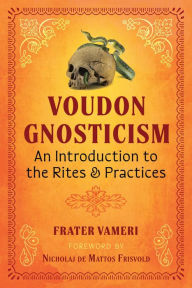 Title: Voudon Gnosticism: An Introduction to the Rites and Practices, Author: Frater Vameri