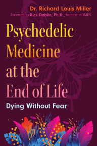 Title: Psychedelic Medicine at the End of Life: Dying without Fear, Author: Richard Louis Miller