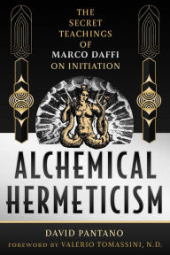 Title: Alchemical Hermeticism: The Secret Teachings of Marco Daffi on Initiation, Author: David Pantano