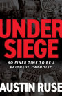 Under Siege: No Finer Time to be a Faithful Catholic