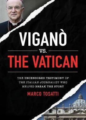 Vigano vs the Vatican: The Uncensored Testimony of the Italian Journalist Who Helped Break the Story