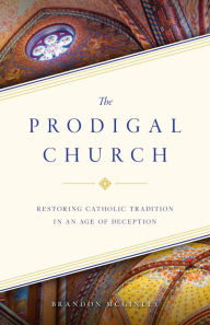 The Prodigal Church: Restoring Catholic Tradition in an Age of Deception