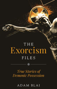 Free to download law books in pdf format The Exorcism Files: True Stories of Demonic Possession PDF by Adam Blai English version
