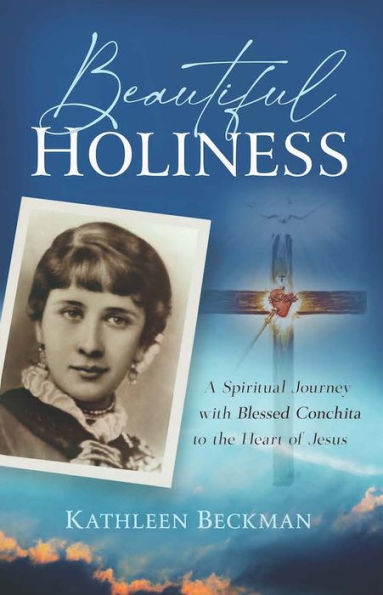 Beautiful Holiness: A Spiritual Journey with Blessed Conchita to the Heart of Jesus