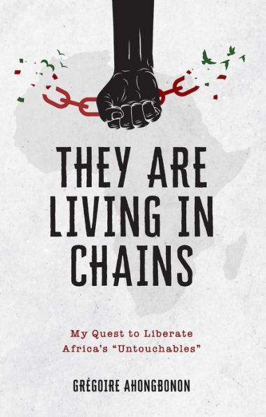 They Are Living in Chains: My Quest to Liberate Africa's "Untouchables"