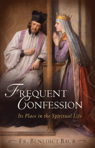 Download free books for ipad kindle Frequent Confession: Its Place in the Spiritual Life 9781644137260 English version by Fr. Benedict Baur OSB, Fr. Benedict Baur OSB 