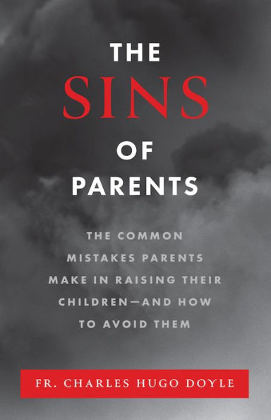 The Sins of Parents: The Common Mistakes Parents Make in Raising Their Children - and How to Avoid Them