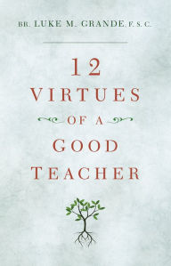 Title: 12 Virtues of a Good Teacher, Author: Brother Luke M. Grande