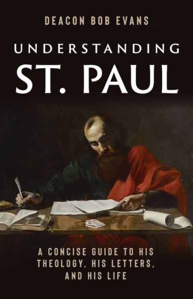 Understanding St. Paul: A Concise Guide to His Theology, Letters, and Life