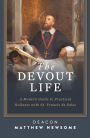 The Devout Life: A Modern Guide to Practical Holiness with St. Francis de Sales