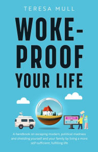 Free downloadable books for ipods Woke-Proof Your Life: A Handbook on Escaping Modern, Political Madness and Shielding Yourself and Your Family by Living a More Self-Sufficient, Fulfilling Life