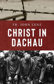 Downloading free books to your kindle Christ in Dachau by John Lenz