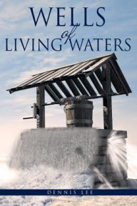 Title: Wells of Living Waters, Author: Dennis Lee