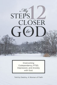 Title: My 12 Steps Closer to God, Author: Destiny A Woman of Faith